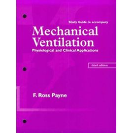 Study Guide to Accompany Mechanical Ventilation: Physiological and Clinical Applications, 3e - F. Ross Payne Rrt Rpft