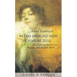 In den Abgrund werf ich meine Seele: Die Liebesgeschichte von Ricarda und Richard Huch (German Edition) - Anne Gabrisch