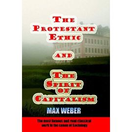 The Protestant Ethic And The Spirit Of The Capitalism - Max Weber