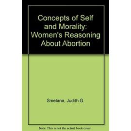Concepts of Self and Morality: Women's Reasoning About Abortion - Judith G. Smetana