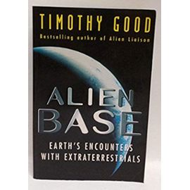 Alien Base: Earth's Encounters with Extraterrestrials - Timothy Good