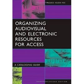 By Ingrid Hsieh-Yee - Organizing Audiovisual and Electronic Resources for Access: A Cataloging Guide: 2nd (second) Edition - Ingrid Hsieh-Yee