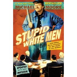 Stupid White Men : ...And Other Sorry Excuses for the State of the Nation! - Michael Moore