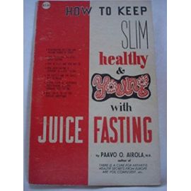 How to Keep Slim, Healthy and Young With Juice Fasting - Unknown