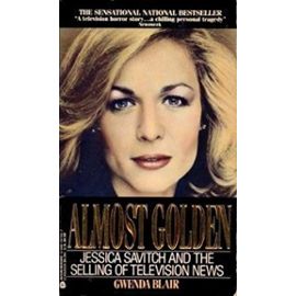 Almost Golden: Jessica Savitch and the Selling of Television News - Gwenda Blair