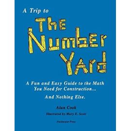 A Trip to the Number Yard: A Fun and Easy Guide to Math You Need for Construction - Alan Cook