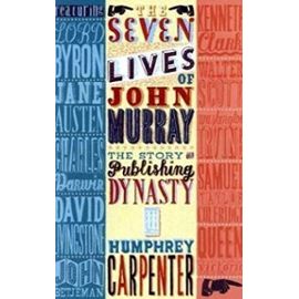 The Seven Lives of John Murray: The Story of a Publishing Dynasty - Humphrey Carpenter