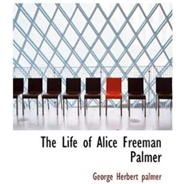 The Life of Alice Freeman Palmer - George Herbert Palmer