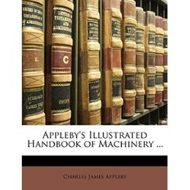 Appleby's Illustrated Handbook of Machinery ... - Appleby, Charles James