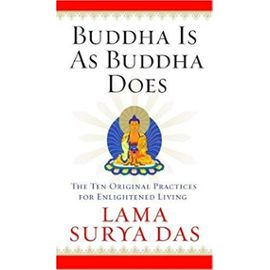 Buddha Is as Buddha Does: The Ten Original Practices for Enlightened Living - Lama Surya Das