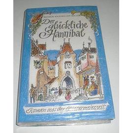 Der gluckliche Hannibal: Lesegeschichte des allzeit frohlichen Hannibal Biesle, Turmers, Cantors und Chorregenten zu Ilgenstadt : Roman aus der Biedermeierzeit (German Edition) - Arthur Maximilian Miller