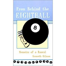 From Behind the Eightball: Memoirs of a Rascal - Kenneth Gilman