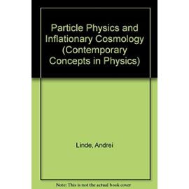 Particle Physics and Inflationary Cosmology (Contemporary Concepts in Physics Series) - Andrei Linde