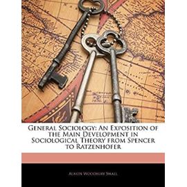 General Sociology: An Exposition of the Main Development in Sociological Theory from Spencer to Ratzenhofer - Small, Albion Woodbury