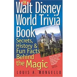 The Walt Disney World Trivia Book: Secrets, History & Fun Facts Behind the Magic (Volume 1) - Louis A. Mongello