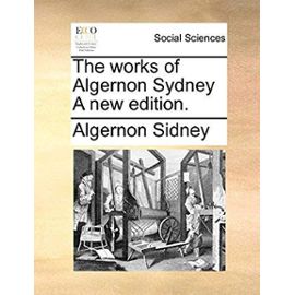 The Works of Algernon Sydney a New Edition - Sidney, Algernon