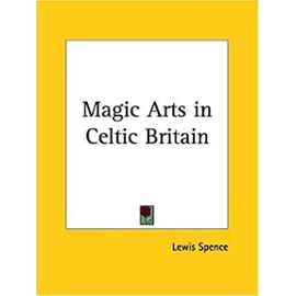 Magic Arts in Celtic Britain - Lewis Spence