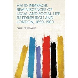 Haud Immemor. Reminiscences of Legal and Social Life in Edinburgh and London, 1850-1900