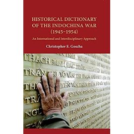 Historical Dictionary of the Indochina War (1945-1954): An International and Interdisciplinary Approach - Christopher E. Goscha