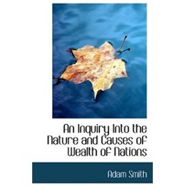 An Inquiry Into the Nature and Causes of Wealth of Nations - Adam Smith