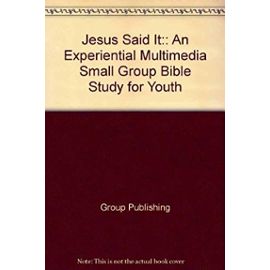 Jesus Said It: An Experiential Multimedia Small Group Bible Study for Youth - Group Publishing