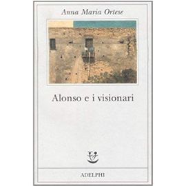 Alonso e i visionari - Anna M. Ortese