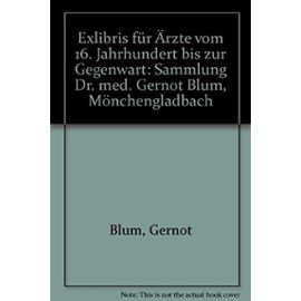 Exlibris fur Arzte vom 16. Jahrhundert bis zur Gegenwart: Sammlung Dr. med. Gernot Blum, Monchengladbach (German Edition) - Dr. Med. Gernot Blum