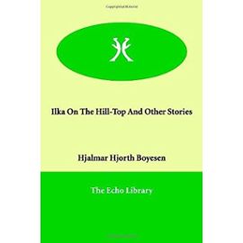 Ilka On The Hill-Top And Other Stories - Hjalmar Hjorth Boyesen