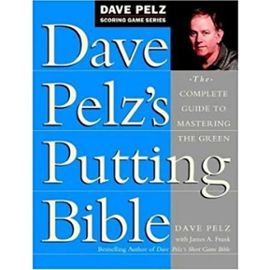 Dave Pelz's Putting Bible: The Complete Guide to Mastering the Green - Dave With James A. Frank Pelz