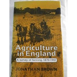 Agriculture in England: A Survey of Farming, 1870-1947 - Jonathan Brown