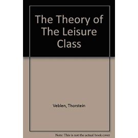 The Theory of the Leisure Class - Thorsten Veblen
