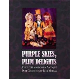 Purple Skies, Plum Delights: The Extraordinary Antique Doll Collection of Lucy Morgan - Florence Theriault