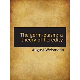 The germ-plasm; a theory of heredity - August Weismann