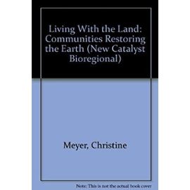 Living With the Land: Communities Restoring the Earth (New Catalyst Bioregional)