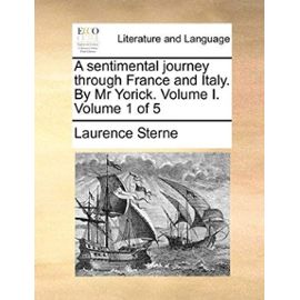 A Sentimental Journey Through France and Italy. by MR Yorick. Volume I. Volume 1 of 5 - Laurence Sterne