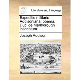 Expeditio Militaris Addisoniana: Poema, Duci de Marlborough Inscriptum. - Joseph Addison