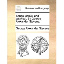 Songs, Comic, and Satyrical. by George Alexander Stevens. - George Alexander Stevens