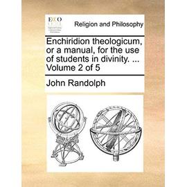 Enchiridion Theologicum, or a Manual, for the Use of Students in Divinity. ... Volume 2 of 5 - John Randolph