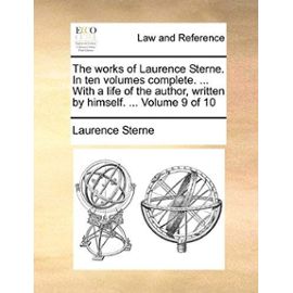 The Works of Laurence Sterne. in Ten Volumes Complete. ... with a Life of the Author, Written by Himself. ... Volume 9 of 10 - Laurence Sterne
