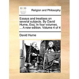 Essays and Treatises on Several Subjects. by David Hume, Esq; In Four Volumes. ... a New Edition. Volume 4 of 4 - David Hume