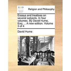 Essays and Treatises on Several Subjects. in Four Volumes. by David Hume, Esq; ... a New Edition. Volume 3 of 4 - David Hume
