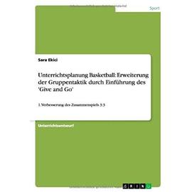 Unterrichtsplanung Basketball: Erweiterung der Gruppentaktik durch Einführung des 'Give and Go' - Sara Ekici