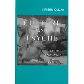 Culture and Psyche: Psychoanalysis and India - Kakar Sudhir