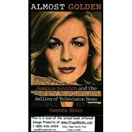 Almost Golden: Jessica Savitch and the Selling of Television News - Gwenda Blair