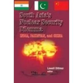 South Asia's Nuclear Security Dilemma: India, Pakistan and China - Unknown
