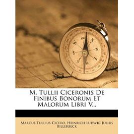 M. Tullii Ciceronis de Finibus Bonorum Et Malorum Libri V. - Heinrich Ludwig Julius Billerbeck