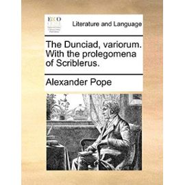 The Dunciad, Variorum. with the Prolegomena of Scriblerus. - Alexander Pope