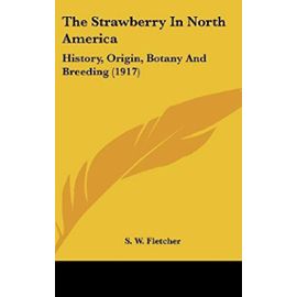 The Strawberry In North America: History, Origin, Botany And Breeding (1917) - S. W. Fletcher
