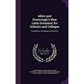 Allen and Greenough's New Latin Grammar for Schools and Colleges: Founded on Comparative Grammar - Howard, Albert Andrew
