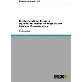 Die Geschichte der Presse in Deutschland: Von den Anfängen bis zum Ende des 18. Jahrhunderts - Christine Engel (Geb. Zech)